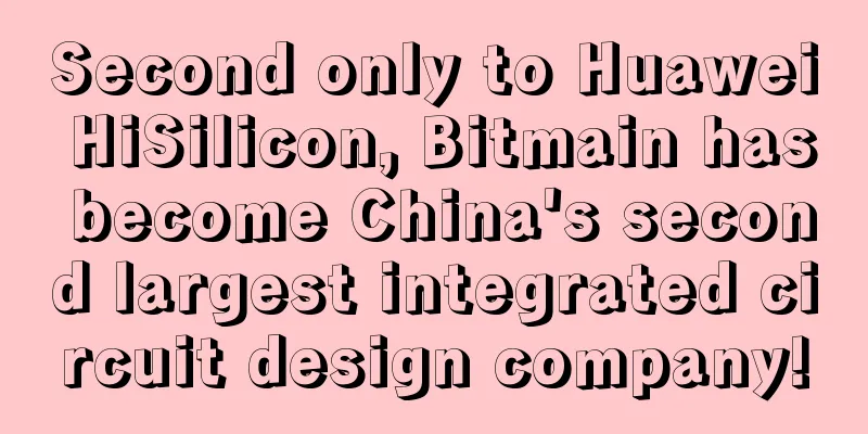 Second only to Huawei HiSilicon, Bitmain has become China's second largest integrated circuit design company!
