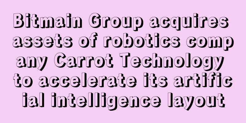 Bitmain Group acquires assets of robotics company Carrot Technology to accelerate its artificial intelligence layout