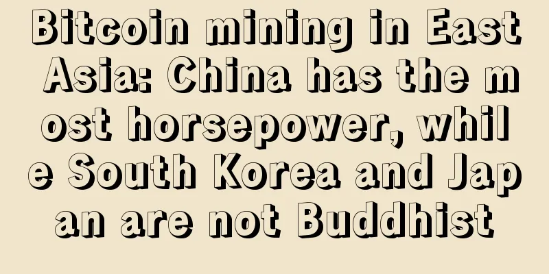 Bitcoin mining in East Asia: China has the most horsepower, while South Korea and Japan are not Buddhist