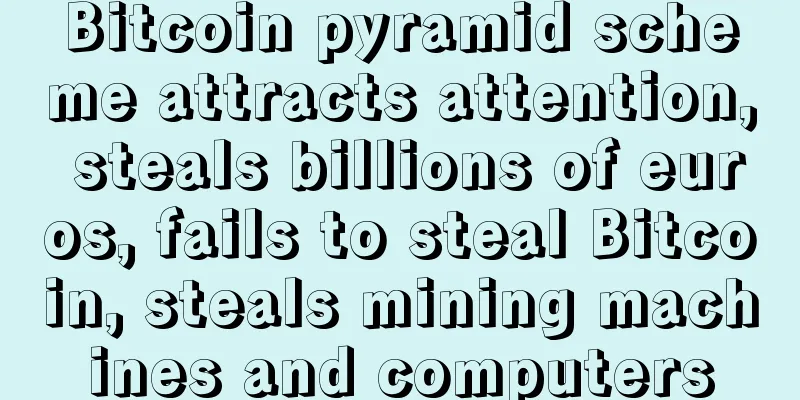 Bitcoin pyramid scheme attracts attention, steals billions of euros, fails to steal Bitcoin, steals mining machines and computers