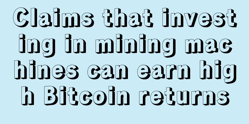 Claims that investing in mining machines can earn high Bitcoin returns