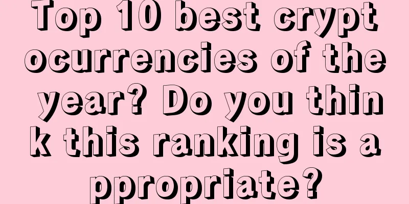 Top 10 best cryptocurrencies of the year? Do you think this ranking is appropriate?