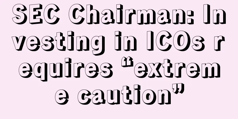 SEC Chairman: Investing in ICOs requires “extreme caution”