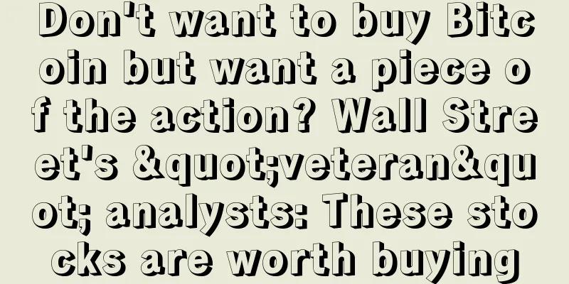 Don't want to buy Bitcoin but want a piece of the action? Wall Street's "veteran" analysts: These stocks are worth buying