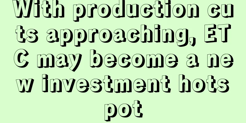 With production cuts approaching, ETC may become a new investment hotspot