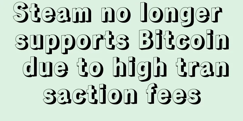 Steam no longer supports Bitcoin due to high transaction fees