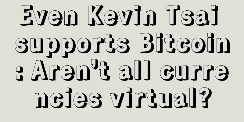 Even Kevin Tsai supports Bitcoin: Aren’t all currencies virtual?
