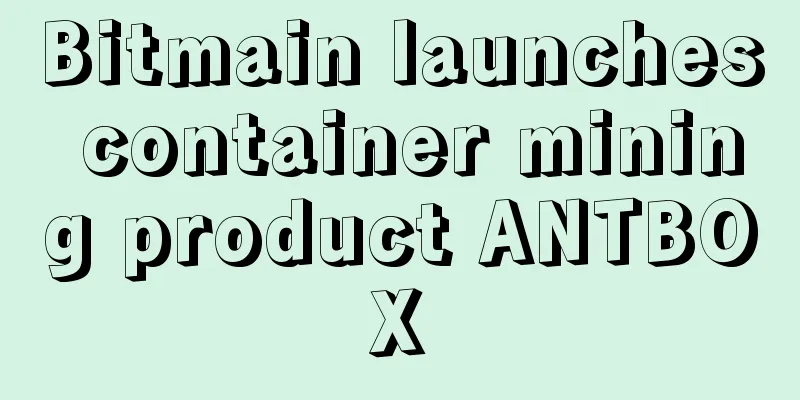 Bitmain launches container mining product ANTBOX