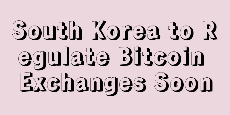 South Korea to Regulate Bitcoin Exchanges Soon