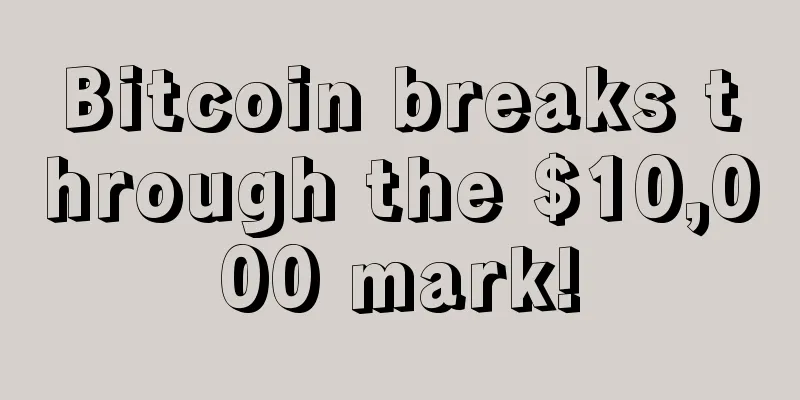 Bitcoin breaks through the $10,000 mark!