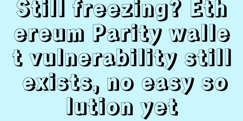 Still freezing? Ethereum Parity wallet vulnerability still exists, no easy solution yet