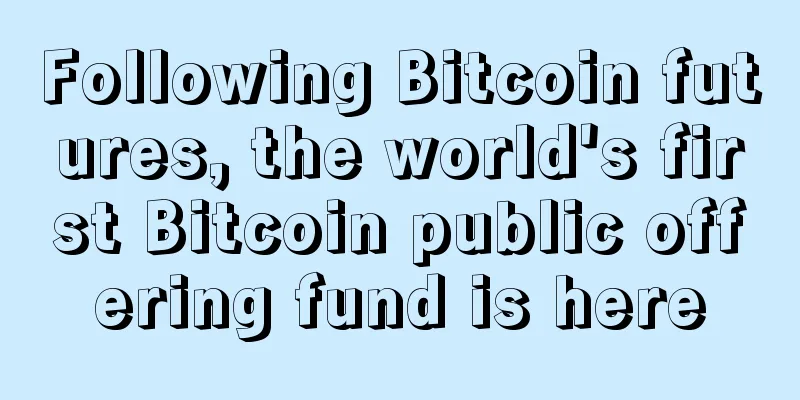 Following Bitcoin futures, the world's first Bitcoin public offering fund is here