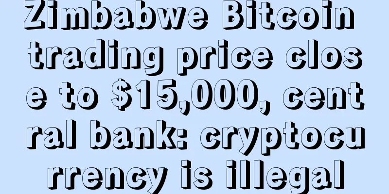 Zimbabwe Bitcoin trading price close to $15,000, central bank: cryptocurrency is illegal