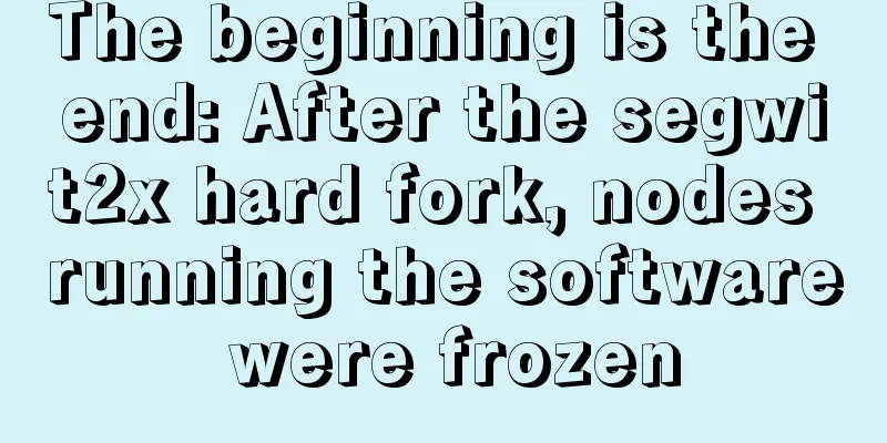 The beginning is the end: After the segwit2x hard fork, nodes running the software were frozen