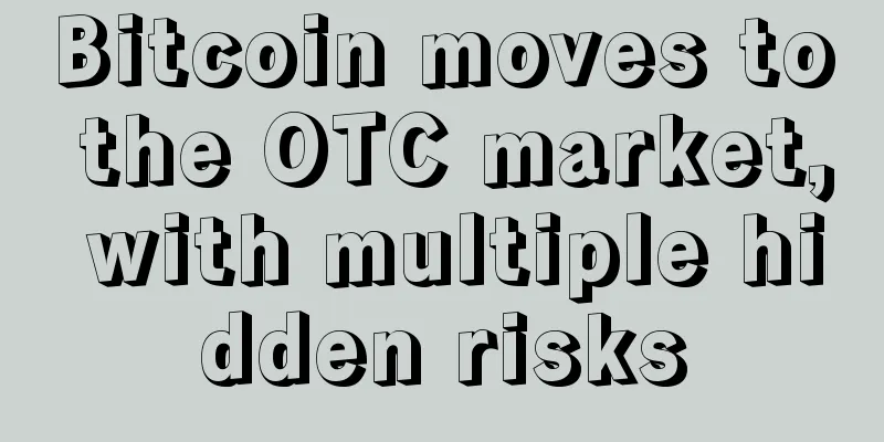 Bitcoin moves to the OTC market, with multiple hidden risks