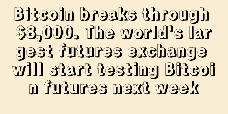 Bitcoin breaks through $8,000. The world's largest futures exchange will start testing Bitcoin futures next week