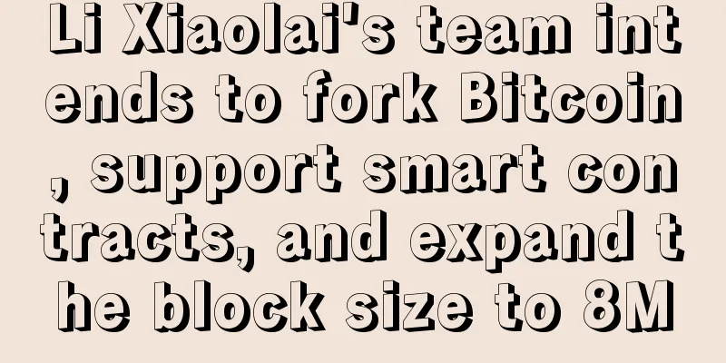Li Xiaolai's team intends to fork Bitcoin, support smart contracts, and expand the block size to 8M