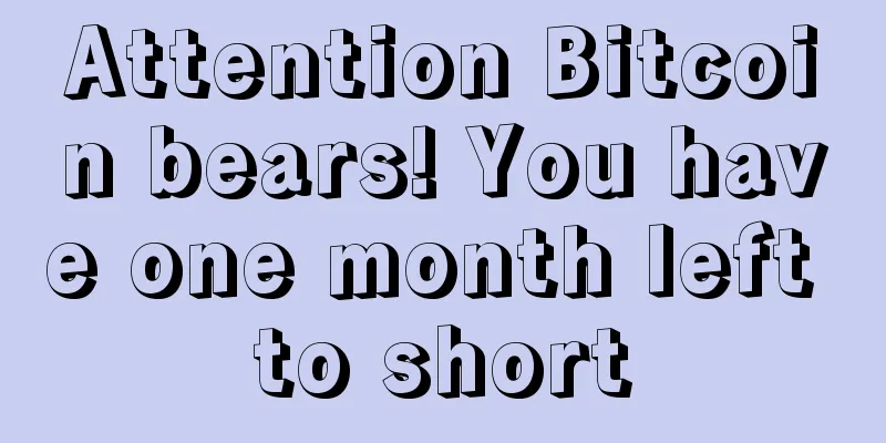 Attention Bitcoin bears! You have one month left to short