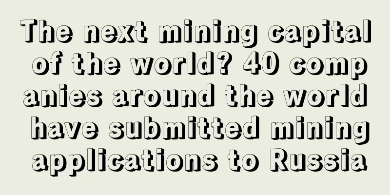 The next mining capital of the world? 40 companies around the world have submitted mining applications to Russia
