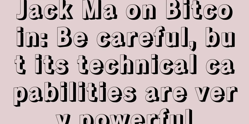 Jack Ma on Bitcoin: Be careful, but its technical capabilities are very powerful