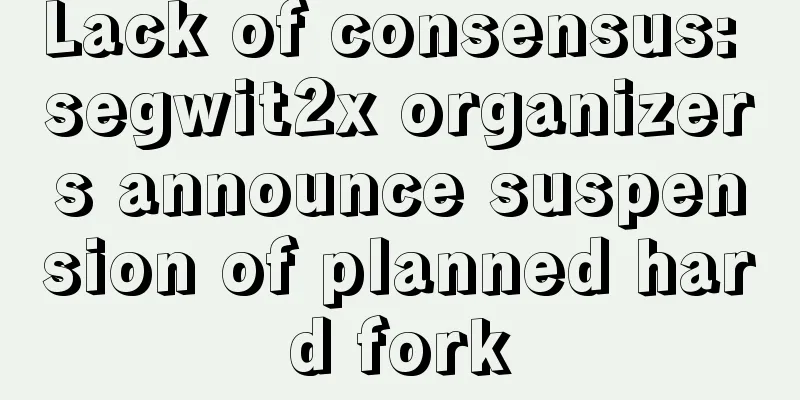 Lack of consensus: segwit2x organizers announce suspension of planned hard fork