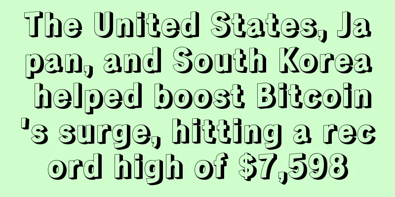 The United States, Japan, and South Korea helped boost Bitcoin's surge, hitting a record high of $7,598