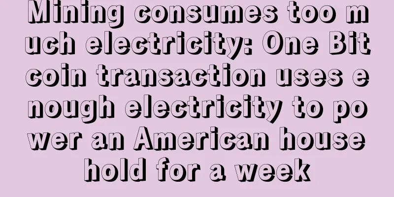 Mining consumes too much electricity: One Bitcoin transaction uses enough electricity to power an American household for a week