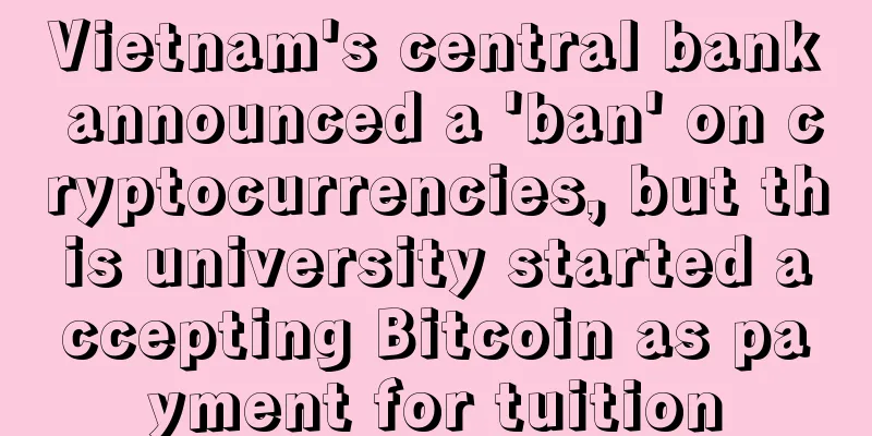 Vietnam's central bank announced a 'ban' on cryptocurrencies, but this university started accepting Bitcoin as payment for tuition