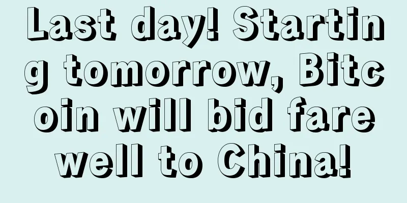 Last day! Starting tomorrow, Bitcoin will bid farewell to China!