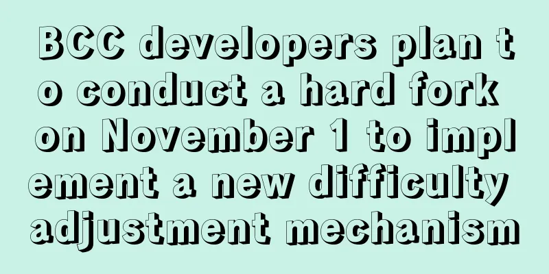 BCC developers plan to conduct a hard fork on November 1 to implement a new difficulty adjustment mechanism