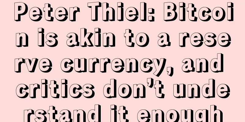Peter Thiel: Bitcoin is akin to a reserve currency, and critics don’t understand it enough