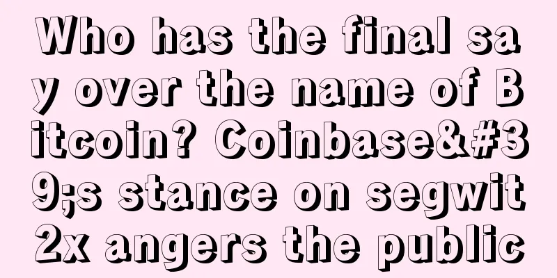 Who has the final say over the name of Bitcoin? Coinbase's stance on segwit2x angers the public