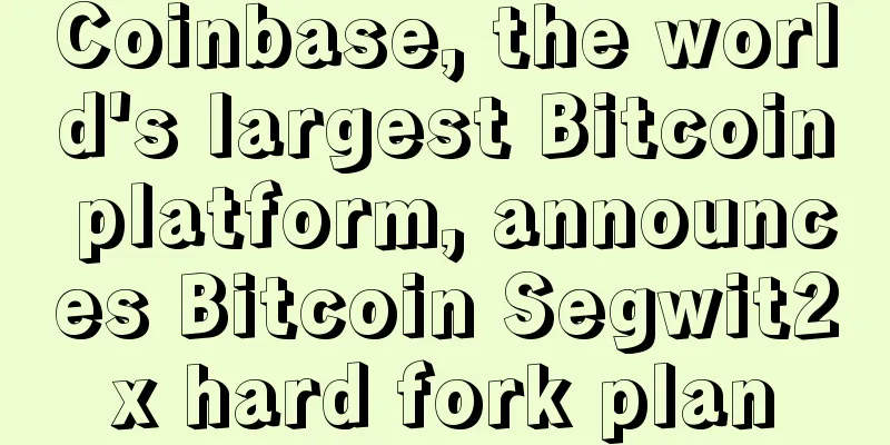 Coinbase, the world's largest Bitcoin platform, announces Bitcoin Segwit2x hard fork plan
