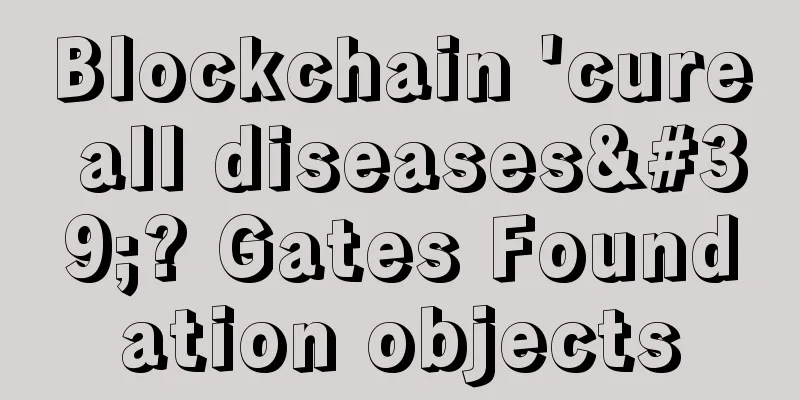 Blockchain 'cure all diseases'? Gates Foundation objects