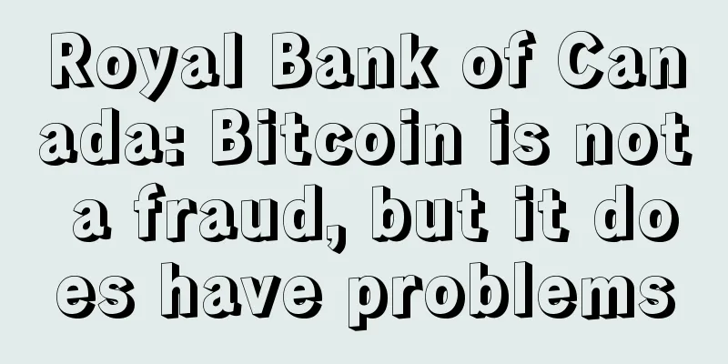 Royal Bank of Canada: Bitcoin is not a fraud, but it does have problems