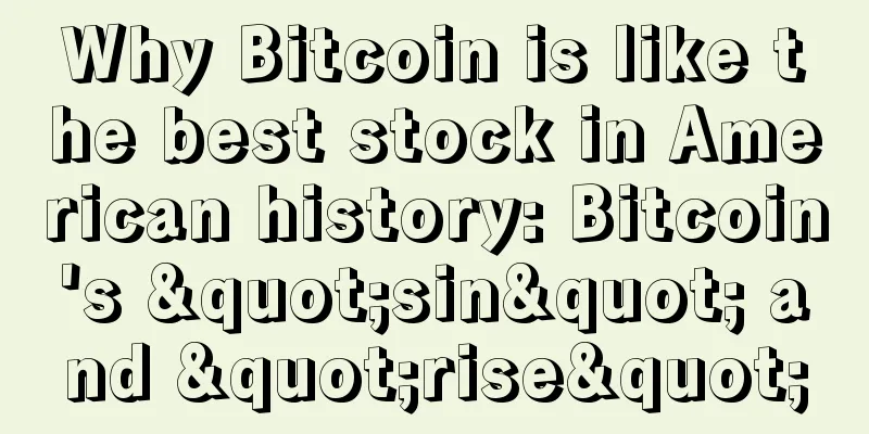 Why Bitcoin is like the best stock in American history: Bitcoin's "sin" and "rise"