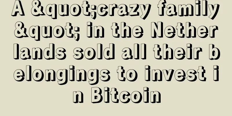 A "crazy family" in the Netherlands sold all their belongings to invest in Bitcoin
