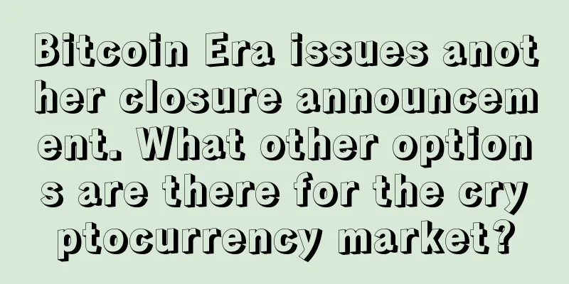 Bitcoin Era issues another closure announcement. What other options are there for the cryptocurrency market?