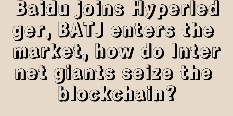Baidu joins Hyperledger, BATJ enters the market, how do Internet giants seize the blockchain?