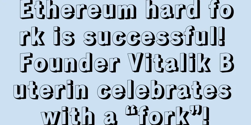 Ethereum hard fork is successful! Founder Vitalik Buterin celebrates with a “fork”!