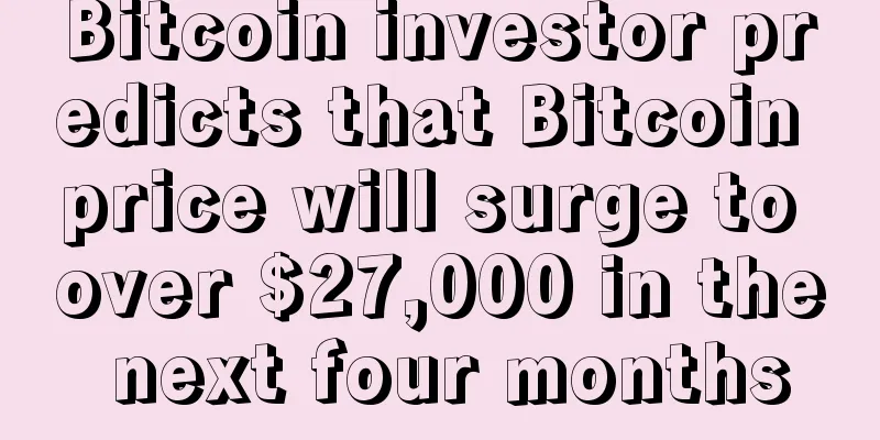 Bitcoin investor predicts that Bitcoin price will surge to over $27,000 in the next four months