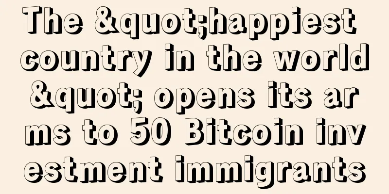 The "happiest country in the world" opens its arms to 50 Bitcoin investment immigrants