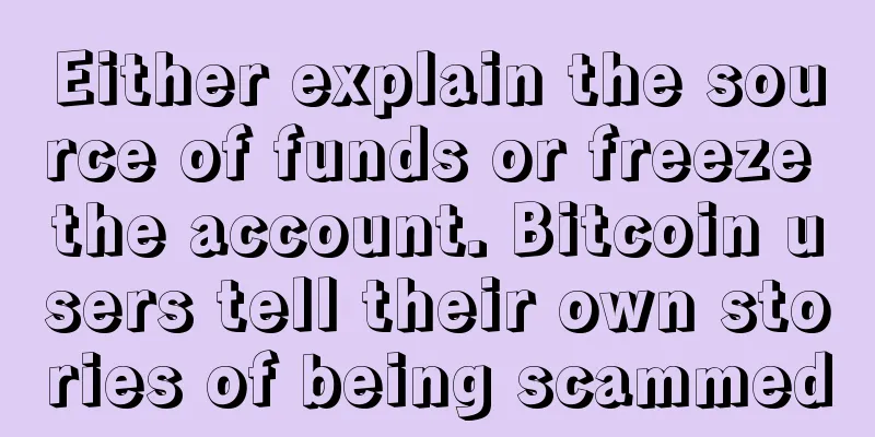 Either explain the source of funds or freeze the account. Bitcoin users tell their own stories of being scammed