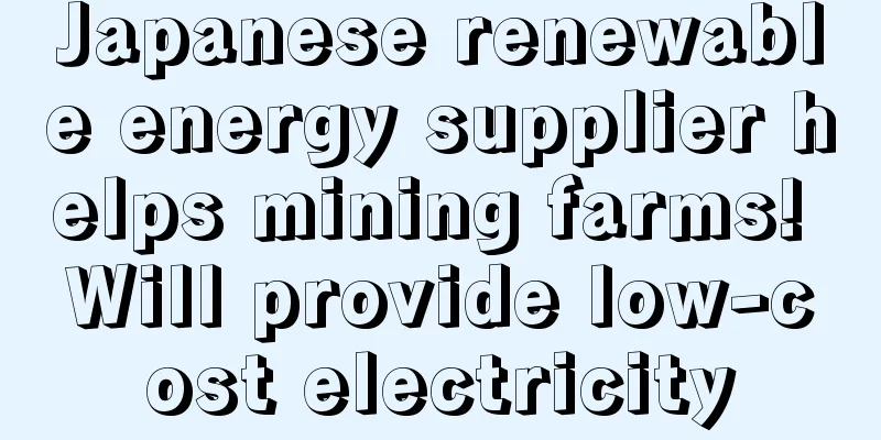 Japanese renewable energy supplier helps mining farms! Will provide low-cost electricity