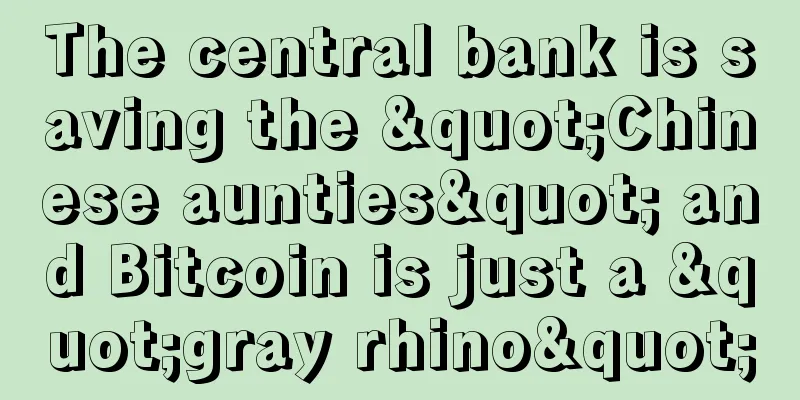 The central bank is saving the "Chinese aunties" and Bitcoin is just a "gray rhino"