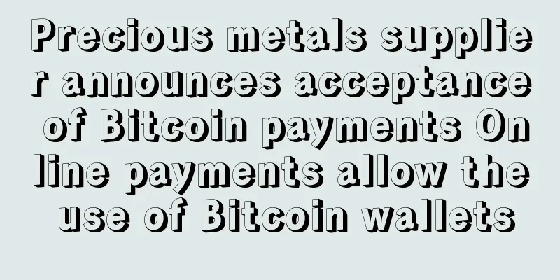 Precious metals supplier announces acceptance of Bitcoin payments Online payments allow the use of Bitcoin wallets