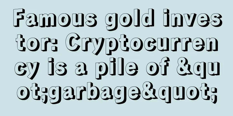 Famous gold investor: Cryptocurrency is a pile of "garbage"