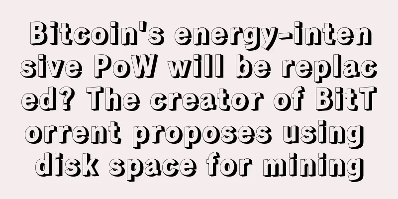 Bitcoin's energy-intensive PoW will be replaced? The creator of BitTorrent proposes using disk space for mining