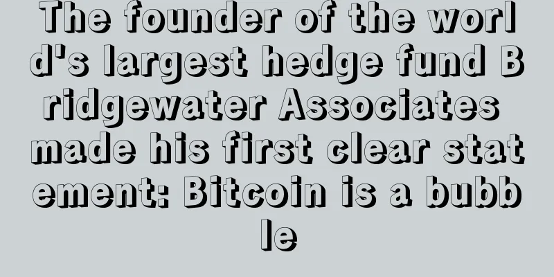 The founder of the world's largest hedge fund Bridgewater Associates made his first clear statement: Bitcoin is a bubble