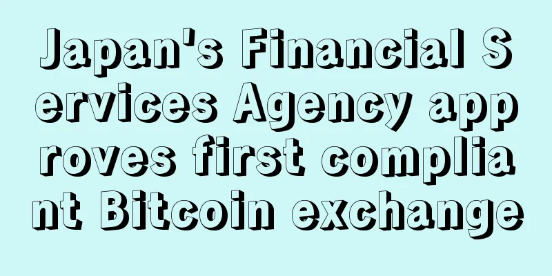 Japan's Financial Services Agency approves first compliant Bitcoin exchange